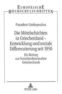Die Mittelschichten in Griechenland - Entwicklung Und Soziale Differenzierung Seit 1950