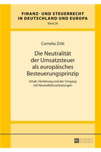 Die Neutralitaet der Umsatzsteuer als europaeisches Besteuerungsprinzip