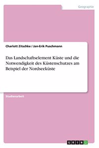 Landschaftselement Küste und die Notwendigkeit des Küstenschutzes am Beispiel der Nordseeküste