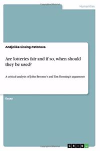 Are lotteries fair and if so, when should they be used?: A critical analysis of John Broome's and Tim Henning's arguments