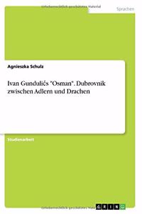 Ivan Gundulics Osman. Dubrovnik zwischen Adlern und Drachen