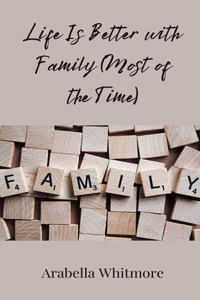 Life Is Better with Family (Most of the Time)