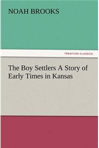 Boy Settlers A Story of Early Times in Kansas