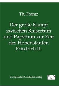 Der große Kampf zwischen Kaisertum und Papsttum zur Zeit des Hohenstaufen Friedrich II.