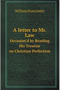 A Letter to Mr. Law Occasion'd by Reading His Treatise on Christian Perfection