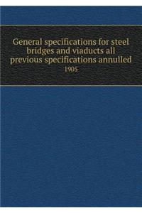 General specifications for steel bridges and viaducts all previous specifications annulled 1905