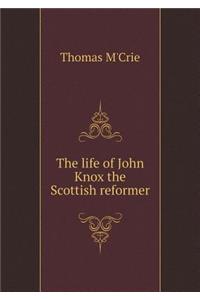 The Life of John Knox the Scottish Reformer