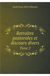 Retraites Pastorales Et Discours Divers Tome 2