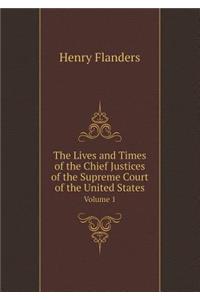 The Lives and Times of the Chief Justices of the Supreme Court of the United States Volume 1