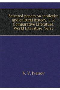 Selected Papers on Semiotics and Cultural History. T. 3. Comparative Literature. World Literature. Verse