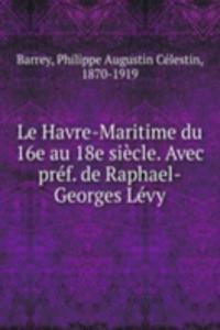 Le Havre-Maritime du 16e au 18e siecle. Avec pref. de Raphael-Georges Levy