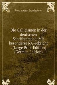 Die Gallicismen in der deutschen Schriftsprache: Mit besonderer RAcksicht . (Large Print Edition) (German Edition)