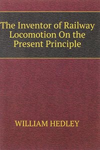 Inventor of Railway Locomotion On the Present Principle