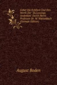 Ueber Die Echtheit Und Den Werth Der "Zu Lessings Andenken" Durch Herrn Professor Dr. W. Wattenbach (German Edition)