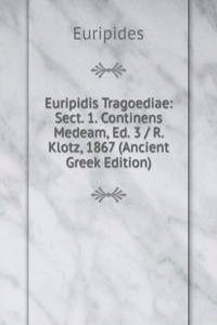 Euripidis Tragoediae: Sect. 1. Continens Medeam, Ed. 3 / R. Klotz, 1867 (Ancient Greek Edition)