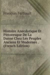 Histoire Anecdotique Et Pittoresque De La Danse Chez Les Peuples Anciens Et Modernes . (French Edition)