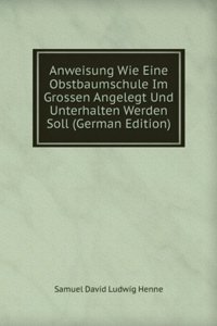 Anweisung Wie Eine Obstbaumschule Im Grossen Angelegt Und Unterhalten Werden Soll (German Edition)