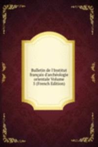 Bulletin de l'Institut francais d'archeologie orientale Volume 5 (French Edition)