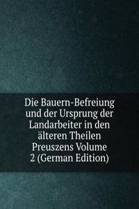 Die Bauern-Befreiung und der Ursprung der Landarbeiter in den alteren Theilen Preuszens Volume 2 (German Edition)