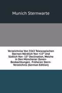 Verzeichniss Von 5563 Telescopischen Sternen Nordlich Von +15(deg) Und Sudlich Von -15(deg) Declination, Welche in Den Munchener Zonen-Beobachtungen . Fruheren Stern-Verzeichnis (German Edition)