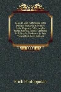 Gesta Et Vestiga Danorum Extra Daniam: Praecipue in Oriente, Italia, Hispania, Gallia, Anglia, Scotia, Hibernia, Belgio, Germania Et Sclavonia. Maximam . in Tres Tomos Disti (Latin Edition)