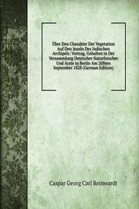 Uber Den Charakter Der Vegetation Auf Den Inseln Des Indischen Archipels: Vortrag, Gehalten in Der Versammlung Deutscher Naturforscher Und Arzte in Berlin Am 20Sten September 1828 (German Edition)
