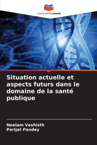 Situation actuelle et aspects futurs dans le domaine de la santé publique