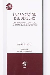La abdicacion del Derecho: Del imperio del derecho al estado administrativo