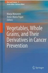 Vegetables, Whole Grains, and Their Derivatives in Cancer Prevention