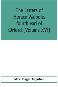 letters of Horace Walpole, fourth earl of Orford (Volume XVI)