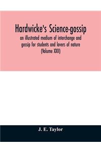 Hardwicke's science-gossip