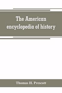 American encyclopedia of history, biography and travel, comprising ancient and modern history the biography of the eminent men of Europe and America, and the lives of distinguished travelers