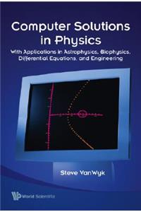 Computer Solutions in Physics: With Applications in Astrophysics, Biophysics, Differential Equations, and Engineering
