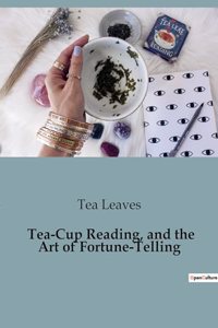 Tea-Cup Reading, and the Art of Fortune-Telling