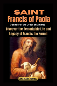 Saint Francis of Paola (Founder of the Order of Minims): Discover the Remarkable Life and Legacy of Francis the Hermit