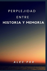 Perplejidad Entre Historia Y Memoria