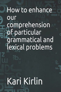 How to enhance our comprehension of particular grammatical and lexical problems