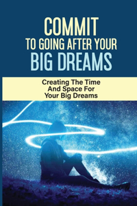 Commit To Going After Your Big Dreams