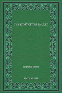 The Story Of The Amulet - Large Print Edition