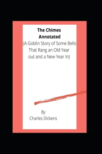 The Chimes / A Goblin Story of Some Bells That Rang an Old Year out and a New Year In Annotated
