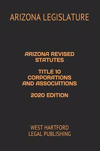 Arizona Revised Statutes Title 10 Corporations and Associations 2020 Edition