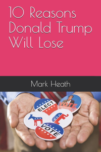 10 Reasons Donald Trump Will Lose