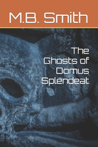 Ghosts of Domus Splendeat
