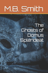 The Ghosts of Domus Splendeat