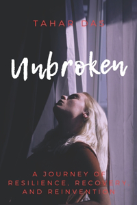 Unbroken: A Journey of Resilience, Recovery, and Reinvention