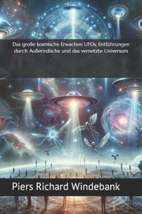 große kosmische Erwachen UFOs, Entführungen durch Außerirdische und das vernetzte Universum