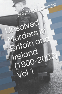 Unsolved Murders in Britain and Ireland (1800-2002) Vol 1