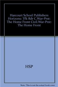 Harcourt School Publishers Horizons: Tfk Rdr C.War-Prst: The Home Front Civil.War-Prst: The Home Front