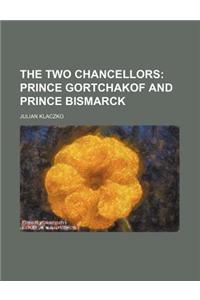 The Two Chancellors; Prince Gortchakof and Prince Bismarck
