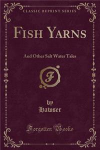 Fish Yarns: And Other Salt Water Tales (Classic Reprint)